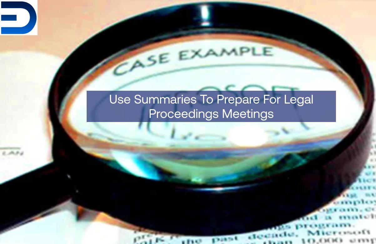 Use Summaries To Prepare For Legal Proceedings Meetings